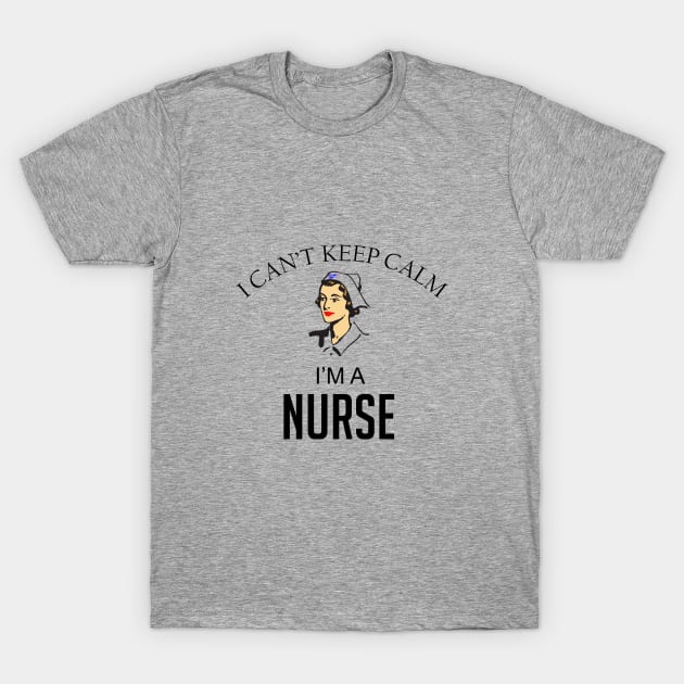 I can't keep calm I'm a nurse T-Shirt by cypryanus